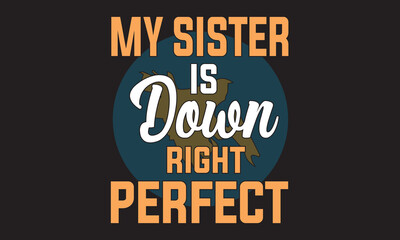Obraz premium My Sister Is Down Right Perfect T-Shirt Design