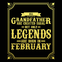 All Grandfather are equal but only legends are born in February, Birthday gifts for women or men, Vintage birthday shirts for wives or husbands, anniversary T-shirts for sisters or brother