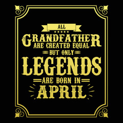 All Grandfather are equal but only legends are born in April, Birthday gifts for women or men, Vintage birthday shirts for wives or husbands, anniversary T-shirts for sisters or brother