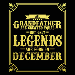 All Grandfather are equal but only legends are born in December, Birthday gifts for women or men, Vintage birthday shirts for wives or husbands, anniversary T-shirts for sisters or brother