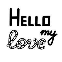 Hello my love lettering. Motivation phrases. Isolated on white background.