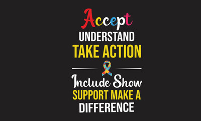 Accept Understand Take Action Include Show Support Make a Difference T Shirt Design