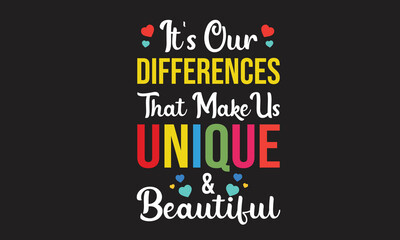 It's Our Differences That Make Us Unique & Beautiful T Shirt Design
