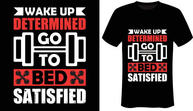 Wake Up Determined Go To Bed Satisfied  Motivational - Fitness - Gym T-Shirt Design