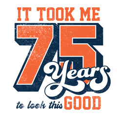It took me 75 years to look this good - Tee Design For Printing - obrazy, fototapety, plakaty