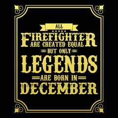 All Firefighter are equal but only legends are born in December, Birthday gifts for women or men, Vintage birthday shirts for wives or husbands, anniversary T-shirts for sisters or brother