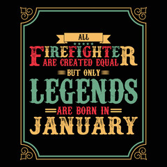 All Firefighter are equal but only legends are born in January, Birthday gifts for women or men, Vintage birthday shirts for wives or husbands, anniversary T-shirts for sisters or brother