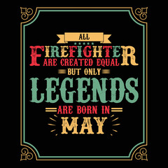 All Firefighter are equal but only legends are born in May, Birthday gifts for women or men, Vintage birthday shirts for wives or husbands, anniversary T-shirts for sisters or brother