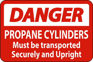Danger Sign Propane Cylinders Must Be Transported Securely And Upright