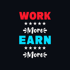 Work more earns more positivity typography vector quotes design 