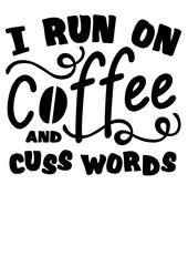 I run coffee and cuss word. Humor, sarcastic quote. Isolated on transparent background.