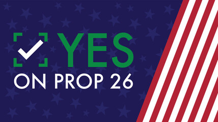 midterm elections , Vote yes on prop 26 - Yes on Proposition 26