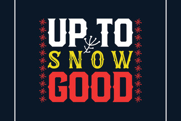 Up to Snow Good t-shirt design