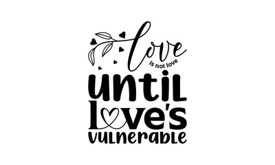 Love is not love until love's vulnerable - Love quotes or valentine's day lettering t-shirt design, SVG cut files, Calligraphy for posters, Hand drawn typography