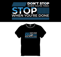 Don't stop when you're tired, stop when you're done. t shirt design