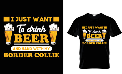 I JUST WANT TO DRINK BEER AND HAND WITH MY BORDER COLLIE...T-SHIRT DESIGN