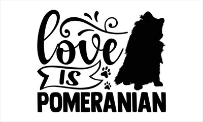 Love Is Pomeranian - pomeranian T shirt Design, Hand lettering illustration for your design, Modern calligraphy, Svg Files for Cricut, Poster, EPS