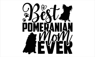 Best Pomeranian Mom Ever - pomeranian T shirt Design, Hand lettering illustration for your design, Modern calligraphy, Svg Files for Cricut, Poster, EPS