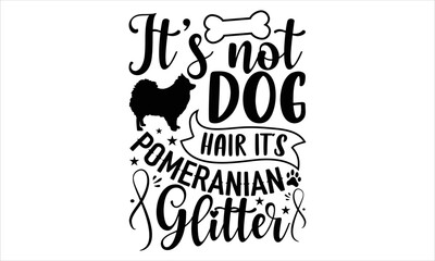 It’s Not Dog Hair It’s Pomeranian Glitter - pomeranian T shirt Design, Hand drawn vintage illustration with hand-lettering and decoration elements, Cut Files for Cricut Svg, Digital Download