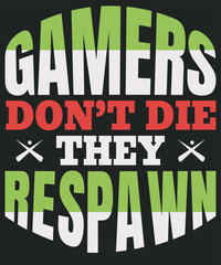 Gamers do not die they respawn