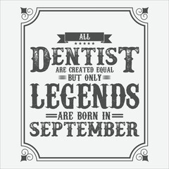 All Dentist are equal but only legends are born in September, Birthday gifts for women or men, Vintage birthday shirts for wives or husbands, anniversary T-shirts for sisters or brother