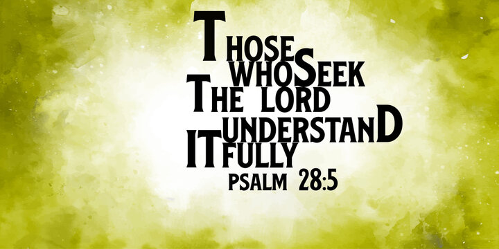 Bible words "those  who seek  the lord understand it fully psalm 28 :5 "