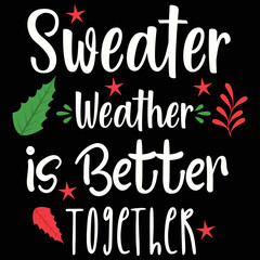 Sweater weather is better together Merry Christmas shirt print template, funny Xmas shirt design, Santa Claus funny quotes typography design