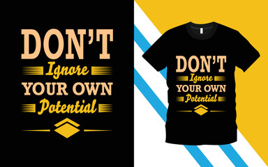 Don't Ignore Your Own Potential Typography, Inspiration, Motivation, and Modern T-Shirt Design Template. 