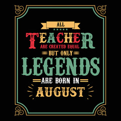 All Teacher are equal but only legends are born in August, Birthday gifts for women or men, Vintage birthday shirts for wives or husbands, anniversary T-shirts for sisters or brother