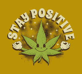 Smiling Cannabis leaf and inscription stay positive, Vector retro print on a T -shirt