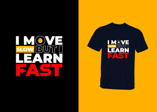 I Move Slow But I Learn Fast Inspirational Quotes T Shirt Design For Fashion Apparel Printing. Suitable For Stickers, Mugs, Hats, And Totebags