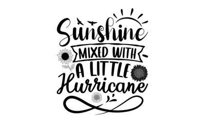 Sunshine mixed with a little hurricane, Sunflower t shirts and svg design, Hand drawn lettering phrase, typography for t-shirt, poster, sticker and card, svg Files for Cutting Cricut and Silhouette, E