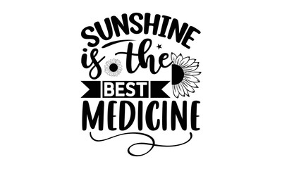 Sunshine is the best medicine, Sunflower t shirts and svg design, Vector illustration happiness lettering with sunflower, Isolated on white background, svg Files for Cutting Cricut and Silhouette, EPS