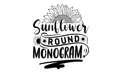 Sunflower round monogram, Sunflower t shirts and svg design, Hand drawn lettering phrase, typography for t-shirt, poster, sticker and card, svg Files for Cutting Cricut and Silhouette, EPS 10