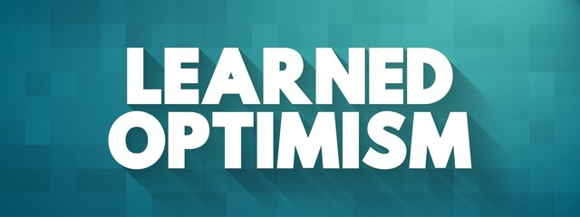Learned Optimism - developing the ability to view the world from a positive point of view, text concept for presentations and reports