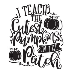 I teach the cutest pumpkins in the patch logo inspirational positive quotes, motivation, typography, design