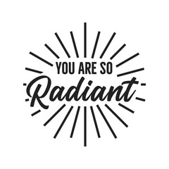 Radiant Text, You Are Radiant, You Are So Radient, Positive Quote, Encouragement Quote, Vector Illustration Background