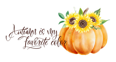 Autumn is my favorite color. Modern calligraphy phrase with watercolor pumpkin and sunflowers.  Isolated on white background.