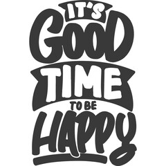 It's Good Time to be Happy Motivational Typography Quote Design.