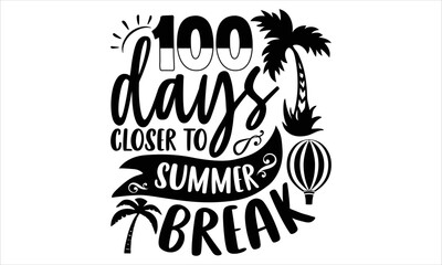 100 days closer to summer break - Summer T shirt Design, Hand drawn vintage illustration with hand-lettering and decoration elements, Cut Files for Cricut Svg, Digital Download