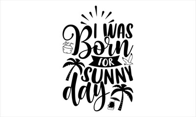 I was born for sunny day - Summer T shirt Design, Modern calligraphy, Cut Files for Cricut Svg, Illustration for prints on bags, posters