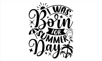 I was born for summer day - Summer T shirt Design, Modern calligraphy, Cut Files for Cricut Svg, Illustration for prints on bags, posters