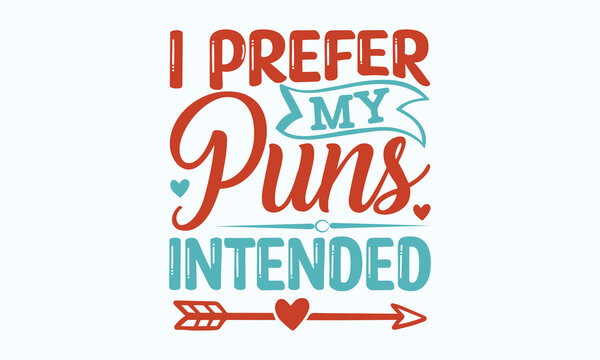 I prefer my puns intended - Sarcastic typography svg design, Sports SVG Design, Sports typography t-shirt design, For stickers, Templet, mugs, etc. Vector EPS Editable Files.