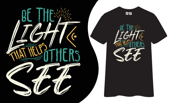 Be The Light It Helps Others See Inspirational And Motivational Quotes Typography T-shirt Design.