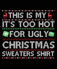 Fototapeta na wymiar THIS IS MY IT'S TOO HOT FOR UGLY CHRISTMAS SWEATERS SHIRT T-SHIRT DESIGN