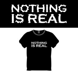 Nothing is real, t shirt design