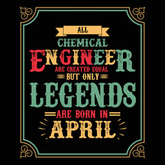 All Chemical Engineer are equal but only legends are born in April, Birthday gifts for women or men, Vintage birthday shirts for wives or husbands, anniversary T-shirts for sisters or brother