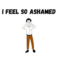 Phrase "I feel so ashamed" with a cartoon sad man isolated on a white background. Lettering illustration. Text art 