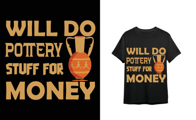 WILL DO POTTERY STUFF FOR MONEY T-shirt Design