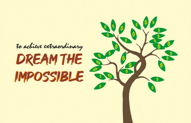 To achieve extraordinary, dream the impossible. Concept of success, hope, dream and ambition. Growing dollars on tree symbolic illustration for motivation at office and workplace. 